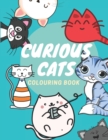 Image for Curious Cats Colouring Book : Kids, Teenagers and Adults Coloring Book with Funny Cats, Adorable Kittens, and Hilarious Scenes for Cat Lovers