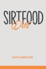 Image for Sirtfood Diet : A Quick Start Guide To Lose Weight And Burn Fat Fast Activating Your Skinny Gene. Feel Great In Your Body. Learn To Stay Healthy And Fit, While Enjoying The Foods You Love!