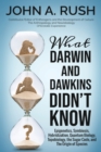 Image for What Darwin and Dawkins Didn&#39;t Know : Epigenetics, Symbiosis, Hybridization, Quantum Biology, Topobiology, the Sugar Code, and the Origin of Species