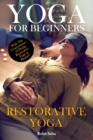 Image for Yoga For Beginners : Restorative Yoga: The Complete Guide To Master Restorative Yoga; Benefits, Essentials, Poses (With Pictures), Precautions, Common Mistakes, FAQs And Common Myths
