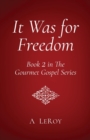 Image for It Was for Freedom : Our God-Given Liberty (Book 2 in The Gourmet Gospel Series)