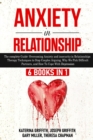 Image for Anxiety in Relationship : 6 Books in 1: Overcoming Anxiety and insecurity in Relationships, Therapy Techniques to Stop Couples Arguing, Why We Pick Difficult Partners, and How To Cope With Depression