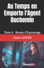 Image for Au Temps en Emporte l&#39;Agent Duchemin : Tome 4 - Roman d&#39;Espionnage