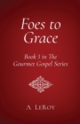 Image for Foes to Grace : Satan in the Court of Heaven, His Servants in the Corridors of Earth (Book 3 in The Gourmet Gospel Series)