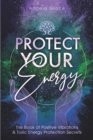 Image for Protect Your Energy : The Book of Positive Vibrations &amp; Toxic Energy Protection Secrets