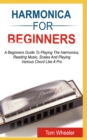 Image for Harmonica for Beginners : A Beginners Guide To Playing The Harmonica, Reading Music, Scales, And Playing Various Chords Like A Pro
