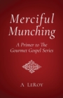 Image for Merciful Munching : Why Diets Don&#39;t Work, but the Grace of God Does (A Primer to The Gourmet Gospel Series)