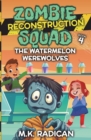 Image for Zombie Reconstruction Squad - Book 4 : The Watermelon Werewolves: A Funny Mystery for Kids
