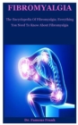 Image for Fibromyalgia : The Encyclopedia Of Fibromyalgia; Everything You Need To Know About Fibromyalgia