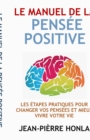 Image for Le Manuel de la Pensee Positive : Les Etapes Pratiques Pour Changer Vos Pensees Et Mieux Vivre Votre Vie
