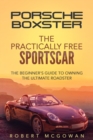 Image for Porsche Boxster : The Practically Free Sportscar: The Beginner&#39;s Guide to Owning the Ultimate Roadster