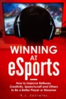 Image for Winning At eSports : How to Improve Reflexes, Creativity, Speechcraft and Others to Be a Better Player or Streamer