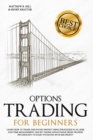 Image for Options Trading for Beginners : Learn How to Trade and Invest Money with Big Profit! Thanks to Strategies Plan, Risk and Time Management, and Taking Advantages of Trading Psychology.