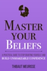 Image for Master Your Beliefs : A Practical Guide to Stop Doubting Yourself and Build Unshakeable Confidence