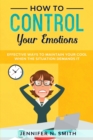 Image for How to Control your Emotions : Effective Ways to Maintain Your Cool When The Situation Demands It
