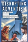 Image for Disrupting Adventism : The Conference, Independent Ministries, and Offshoots