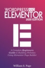 Image for Wordpress and Elementor 2020 Edition : A Complete Beginners Guide to Building Websites Using Elementor Page Builder