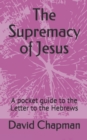 Image for The Supremacy of Jesus : A pocket guide to the Letter to the Hebrews