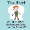 Image for The Shirt On Your Back : How Shirts are Made: For Kids!