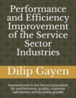 Image for Performance and Efficiency Improvement of the Service Sector Industries : Improvement in the Service procedure for performance, quality, customer satisfaction and business growth