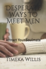 Image for Desperate Ways To Meet Men : Attract Your Soulmate