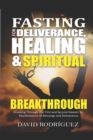Image for Fasting for Deliverance Healing &amp; Spiritual Breakthrough : Breaking Through The First and Second Heaven for Manifestation of Blessings and Deliverance