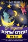 Image for Magical Bedtime Stories for Kids : A Collection of Short, Funny, Fantasy Stories to Help Children &amp; Toddlers Fall Asleep Fast, and Have a Relaxing Night&#39;s Sleep, Teach Them Important Values