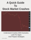 Image for A Quick Guide To Stock Market Crashes : Understand Crashes With Examples, Look For Signs And Prepare Strategies