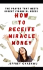 Image for How to Receive Miracle Money : The Prayer That Meets Urgent Financial Needs