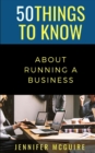 Image for 50 Things to Know about Running a Business : Plan, Execute, and Succeed