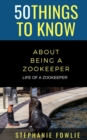 Image for 50 Things to Know About Being a Zookeeper : Life of a Zookeeper