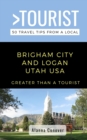 Image for Greater Than a Tourist- Brigham City and Logan Utah USA : 50 Travel Tips from a Local
