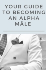 Image for Your guide to becoming an Alpha Male : Successful coaching tips