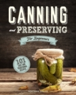 Image for Canning and Preserving for Beginners : A Complete Guide to Water Bath and Pressure Canning. Including 101 Easy and Traditional Recipes for a Healthy and Sustainable Lifestyle