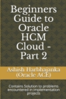 Image for Beginners Guide to Oracle HCM Cloud - Part 2 : Contains Solution to problems encountered in implementation projects