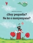 Image for ?Soy pequena? Na ke o monyenyane? : Libro infantil ilustrado espanol-soto norteno/sepedi (Edicion bilingue)