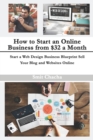 Image for How to Start an Online Business from $32 a Month : Start a Web Design Business Blueprint Sell Your Blog and Websites Online