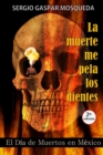 Image for La muerte me pela los dientes : El Dia de Muertos en Mexico
