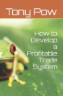 Image for How to Develop a Profitable Trade System