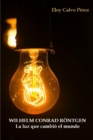 Image for Wilhelm Conrad Roentgen : La luz que cambio el mundo