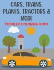 Image for Cars, Trains, Planes, Tractors &amp; More Toddler Coloring Book