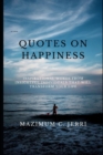 Image for Quotes on Happiness : Inspirational Words From Insightful Individuals That Will Transform Your Life.