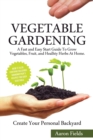 Image for Vegetable Gardening : A Fast and Easy Start Guide to Grow Vegetables, Fruits and Healthy Herbs at Home. Create Your Personal Backyard!