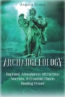 Image for Archangelology : Raphael, Abundance Attraction Secrets, &amp; Emerald Flame Healing Power