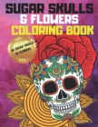 Image for Sugar Skulls and Flowers Coloring Book : 30 Sugar Skull and 30 Flower Coloring Pages Make Great Gifts