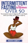 Image for Intermittent Fasting for Women Over 50 : The Complete Guide for Beginners to Lose Weight, Detox your Body, and Promote Longevity