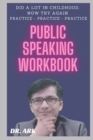 Image for Public Speaking Workbook : Did A Lot In Childhood, Now Try Again Practice - Practice - Practice