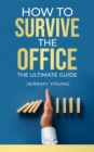 Image for How To Survive The Office : The ultimate guide