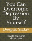 Image for you can overcome depression by yourself : how to overcome depression