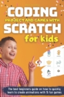 Image for Coding Project and Games with Scratch for Kids : The best beginners guide on how to quickly learn to create animations with 15 fun games